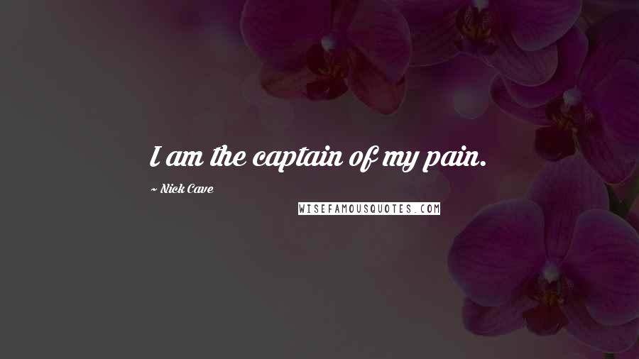 Nick Cave quotes: I am the captain of my pain.