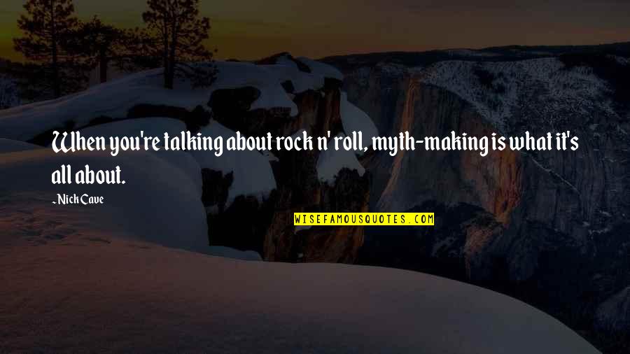 Nick Cave Quotes By Nick Cave: When you're talking about rock n' roll, myth-making