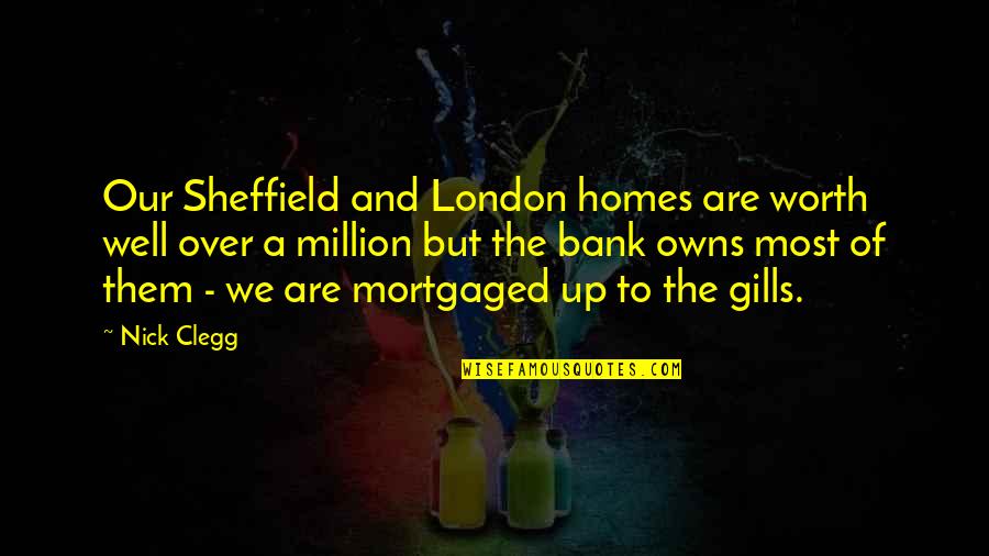 Nick Clegg Quotes By Nick Clegg: Our Sheffield and London homes are worth well
