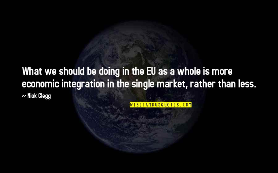 Nick Clegg Quotes By Nick Clegg: What we should be doing in the EU