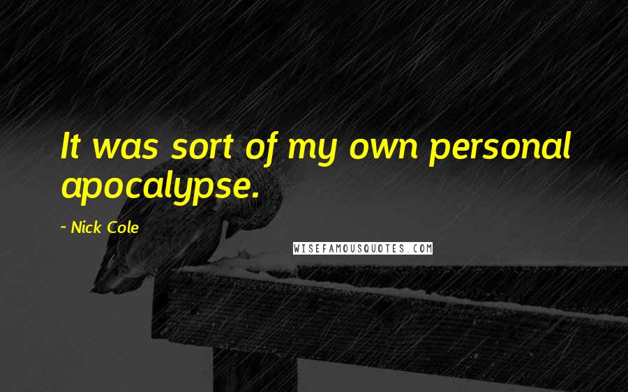 Nick Cole quotes: It was sort of my own personal apocalypse.