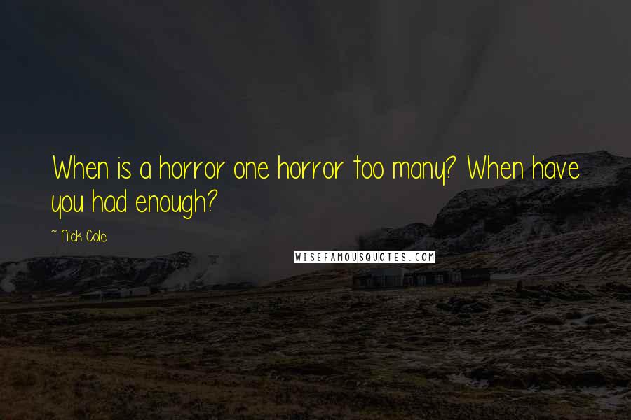 Nick Cole quotes: When is a horror one horror too many? When have you had enough?