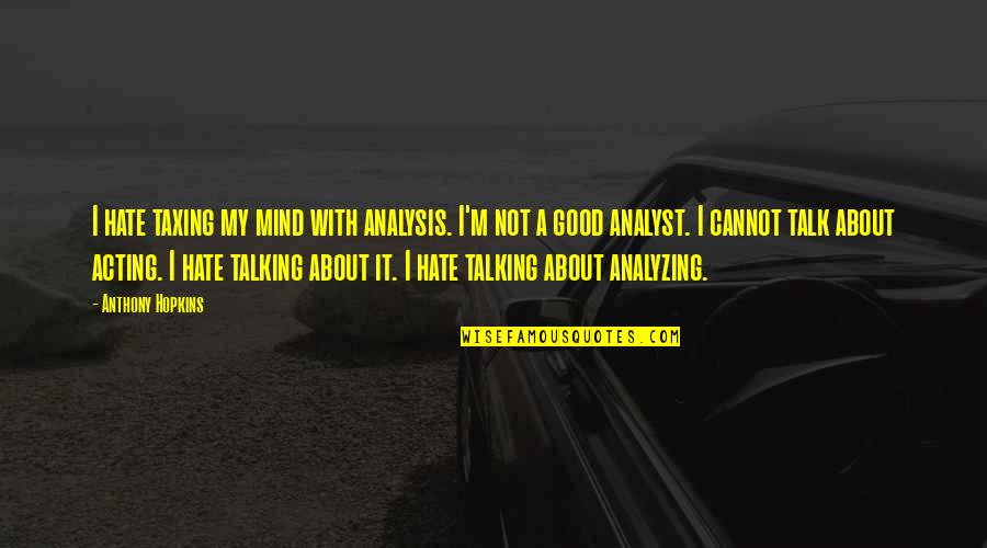 Nick Colletti Quotes By Anthony Hopkins: I hate taxing my mind with analysis. I'm Nick Colletti Quotes By Anthony Hopkins: I hate taxing my mind with analysis. I'm