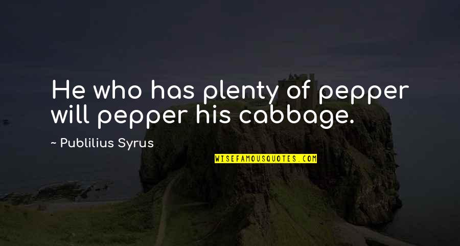Nick Commins Quotes By Publilius Syrus: He who has plenty of pepper will pepper