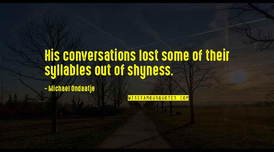 Nick Cummings Quotes By Michael Ondaatje: His conversations lost some of their syllables out