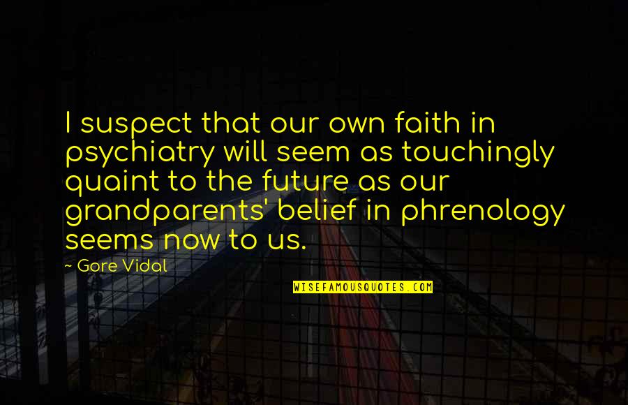 Nick Cummins Funny Quotes By Gore Vidal: I suspect that our own faith in psychiatry