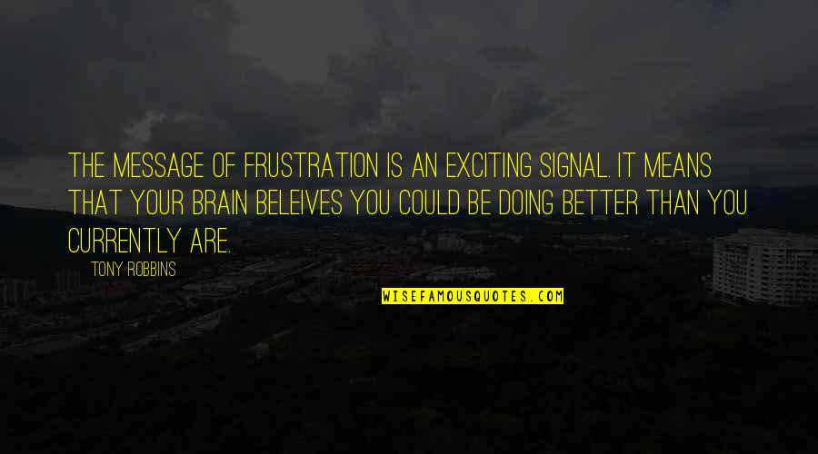 Nick Cummins Quotes By Tony Robbins: The message of frustration is an exciting signal. Nick Cummins Quotes By Tony Robbins: The message of frustration is an exciting signal.