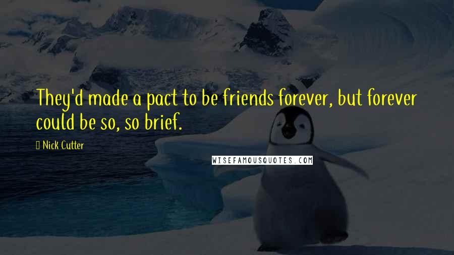 Nick Cutter quotes: They'd made a pact to be friends forever, but forever could be so, so brief.