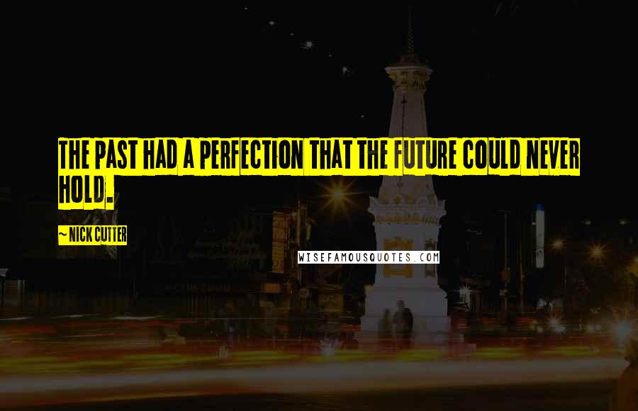 Nick Cutter quotes: The past had a perfection that the future could never hold.