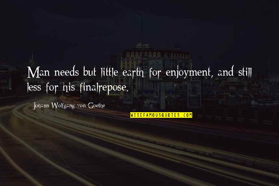 Nick D Aloisio Quotes By Johann Wolfgang Von Goethe: Man needs but little earth for enjoyment, and