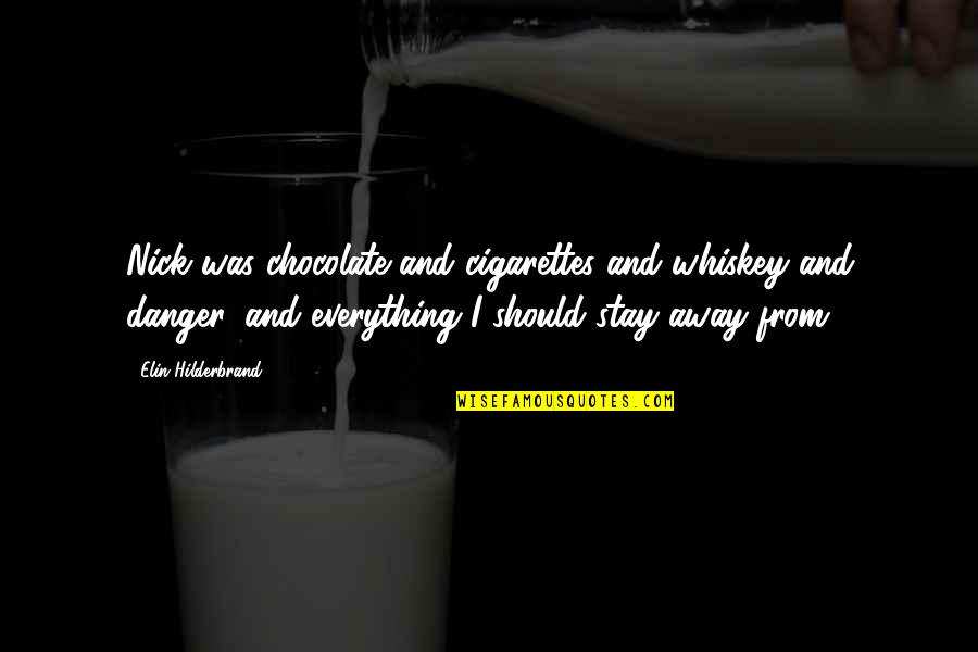 Nick Danger Quotes By Elin Hilderbrand: Nick was chocolate and cigarettes and whiskey and