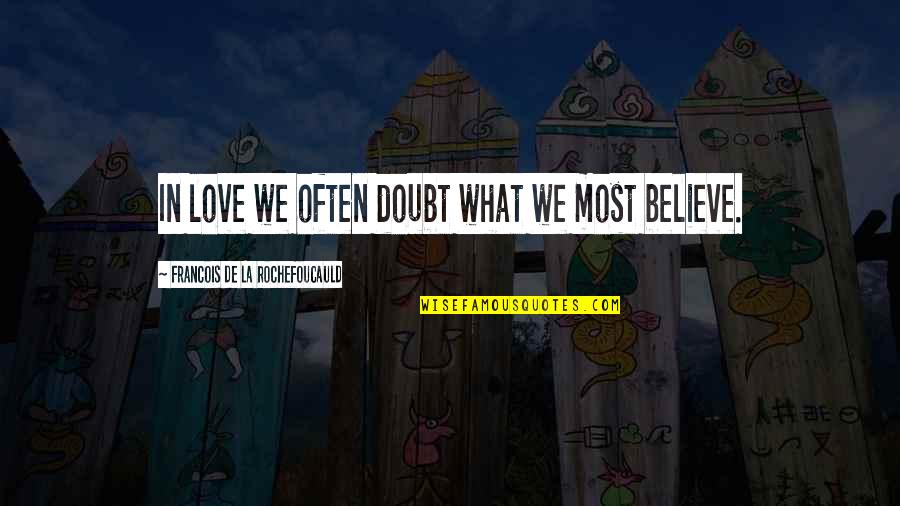 Nick Danger Quotes By Francois De La Rochefoucauld: In love we often doubt what we most