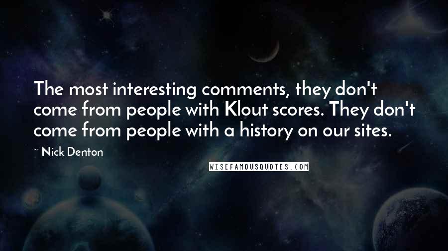 Nick Denton quotes: The most interesting comments, they don't come from people with Klout scores. They don't come from people with a history on our sites.