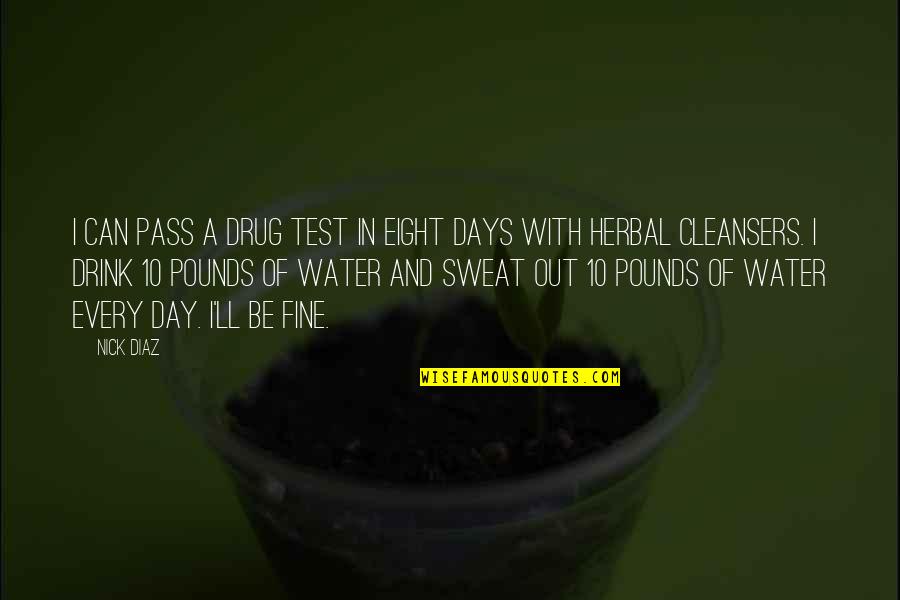 Nick Diaz Quotes By Nick Diaz: I can pass a drug test in eight Nick Diaz Quotes By Nick Diaz: I can pass a drug test in eight
