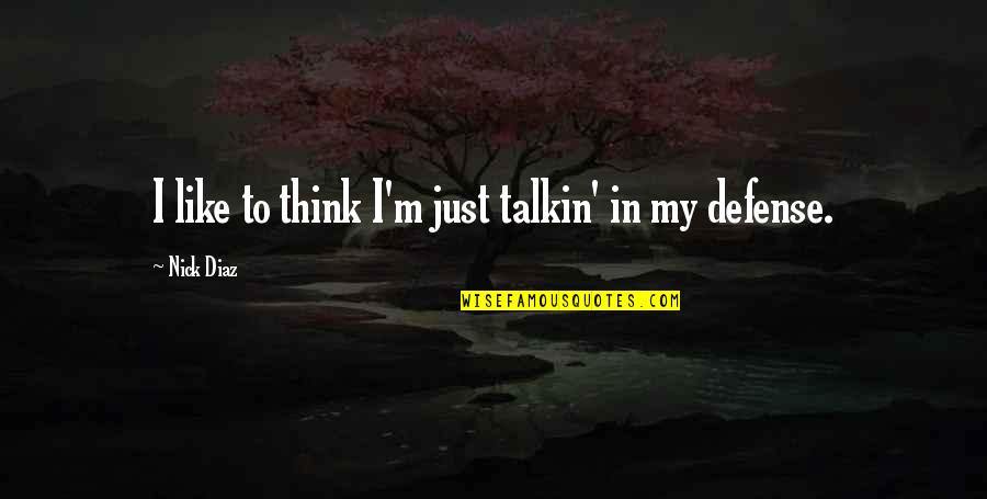 Nick Diaz Quotes By Nick Diaz: I like to think I'm just talkin' in Nick Diaz Quotes By Nick Diaz: I like to think I'm just talkin' in