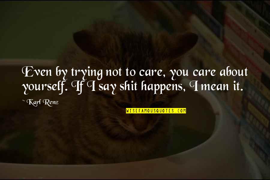Nick Dipaolo Quotes By Karl Renz: Even by trying not to care, you care