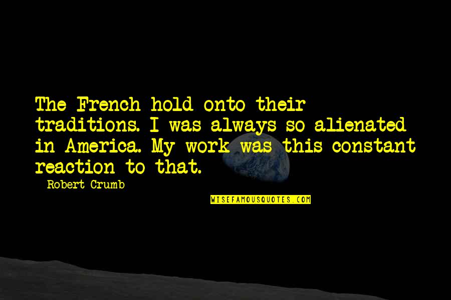 Nick Dunne Quotes By Robert Crumb: The French hold onto their traditions. I was