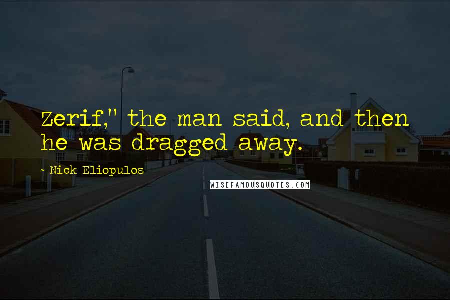 Nick Eliopulos quotes: Zerif," the man said, and then he was dragged away.