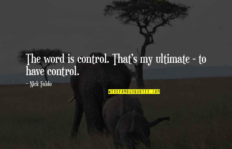 Nick Faldo Quotes By Nick Faldo: The word is control. That's my ultimate -