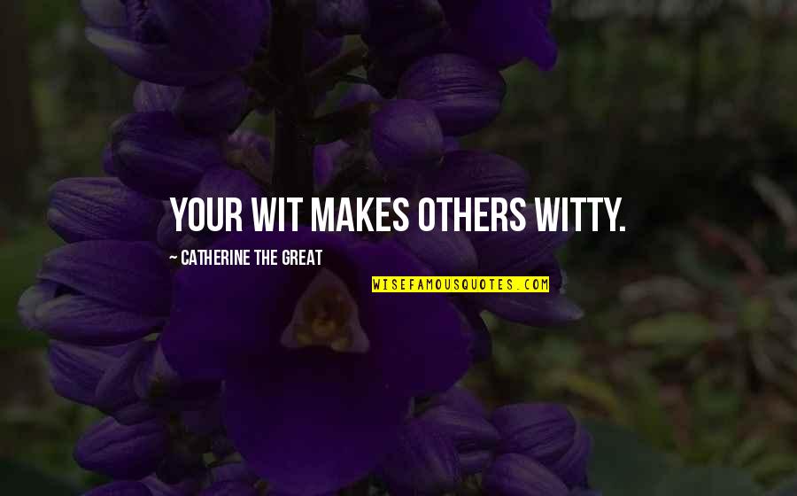 Nick Fallin Quotes By Catherine The Great: Your wit makes others witty.