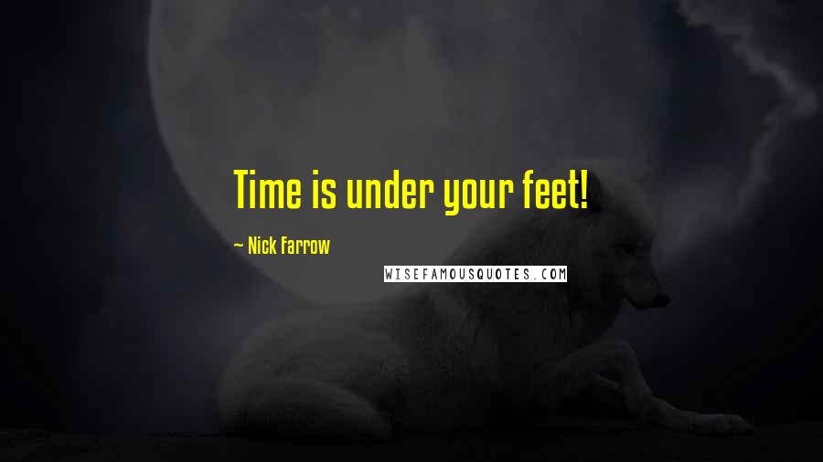 Nick Farrow quotes: Time is under your feet!