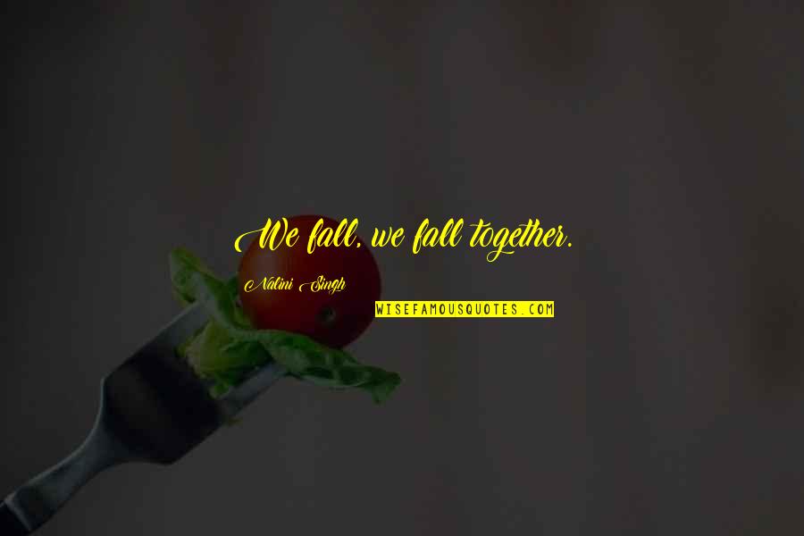 Nick Foles Quotes By Nalini Singh: We fall, we fall together. Nick Foles Quotes By Nalini Singh: We fall, we fall together.