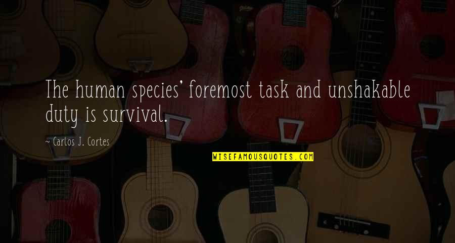 Nick Frederickson Quotes By Carlos J. Cortes: The human species' foremost task and unshakable duty Nick Frederickson Quotes By Carlos J. Cortes: The human species' foremost task and unshakable duty