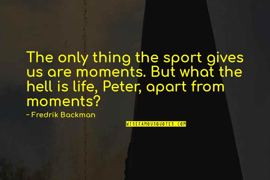 Nick Fredrickson Quotes By Fredrik Backman: The only thing the sport gives us are