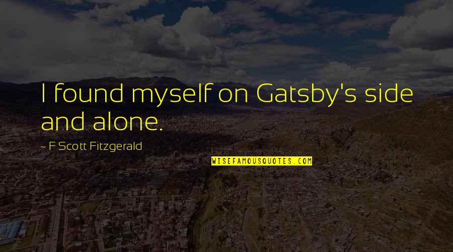 Nick Gatsby Quotes By F Scott Fitzgerald: I found myself on Gatsby's side and alone.