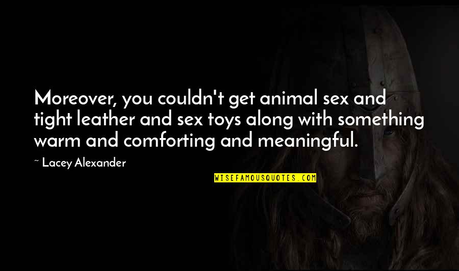 Nick Gautier Quotes By Lacey Alexander: Moreover, you couldn't get animal sex and tight