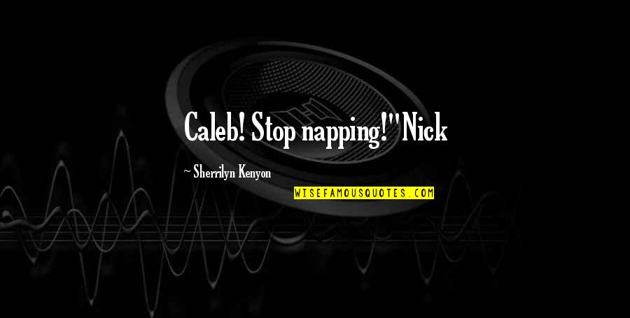 Nick Gautier Quotes By Sherrilyn Kenyon: Caleb! Stop napping!"Nick