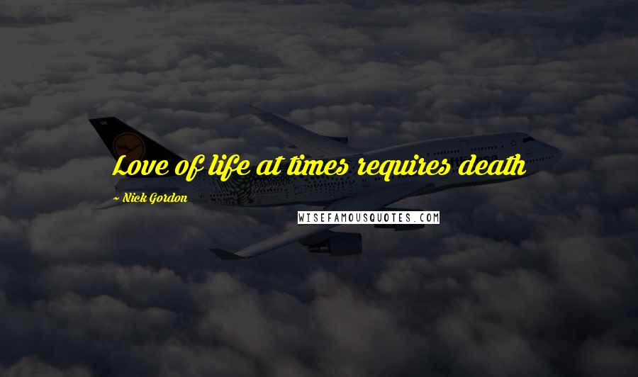 Nick Gordon quotes: Love of life at times requires death