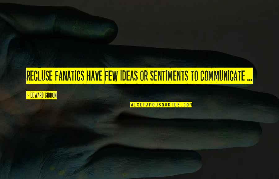 Nick Greiner Quotes By Edward Gibbon: Recluse fanatics have few ideas or sentiments to