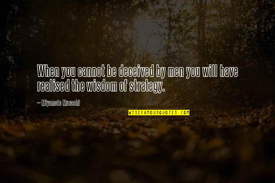 Nick Greiner Quotes By Miyamoto Musashi: When you cannot be deceived by men you