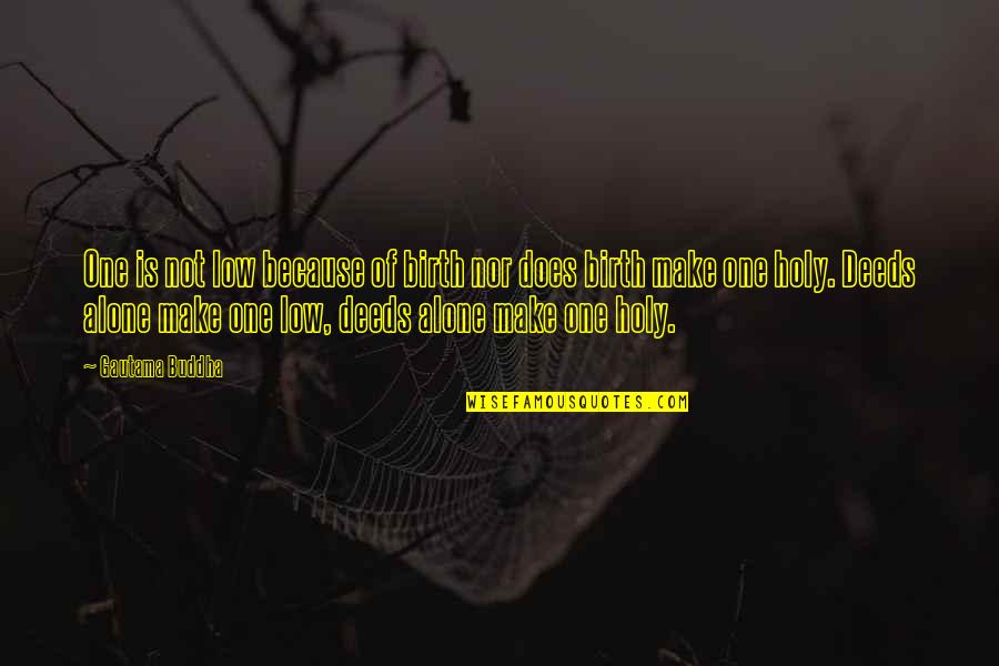 Nick Halden Quotes By Gautama Buddha: One is not low because of birth nor Nick Halden Quotes By Gautama Buddha: One is not low because of birth nor