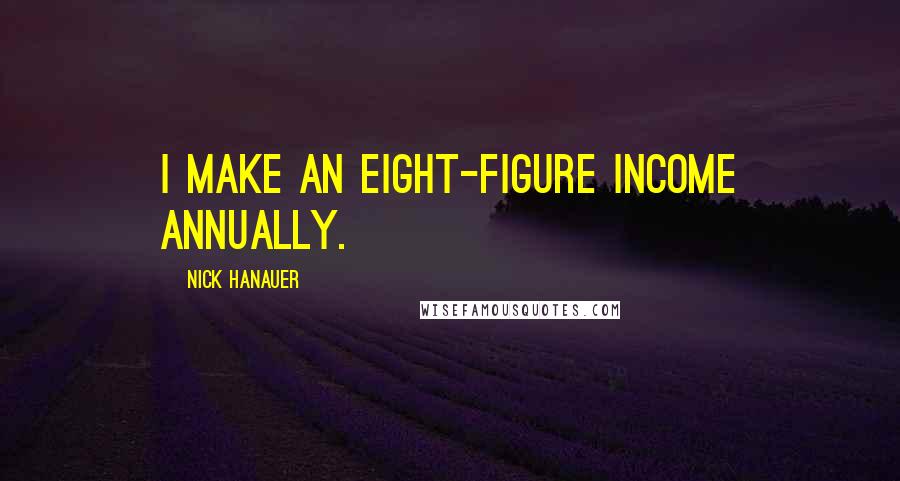 Nick Hanauer quotes: I make an eight-figure income annually.