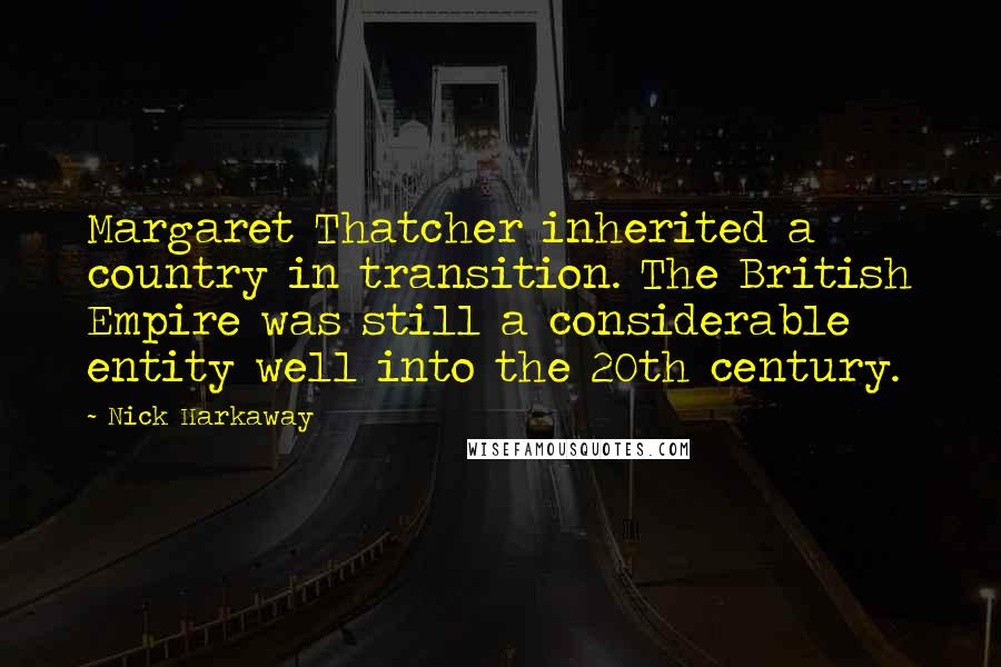 Nick Harkaway quotes: Margaret Thatcher inherited a country in transition. The British Empire was still a considerable entity well into the 20th century. Nick Harkaway quotes: Margaret Thatcher inherited a country in transition. The British Empire was still a considerable entity well into the 20th century.