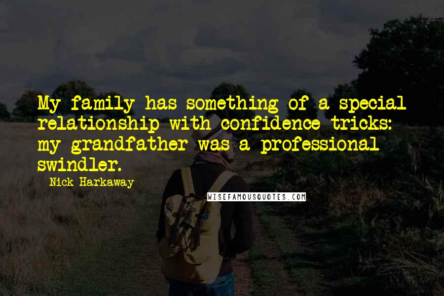 Nick Harkaway quotes: My family has something of a special relationship with confidence tricks: my grandfather was a professional swindler. Nick Harkaway quotes: My family has something of a special relationship with confidence tricks: my grandfather was a professional swindler.