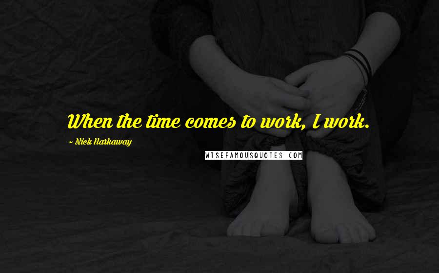 Nick Harkaway quotes: When the time comes to work, I work.