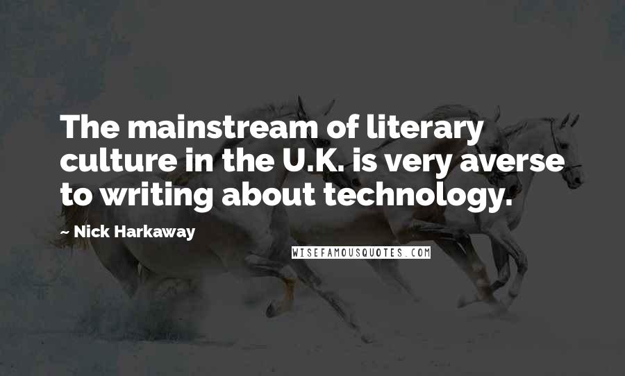 Nick Harkaway quotes: The mainstream of literary culture in the U.K. is very averse to writing about technology.