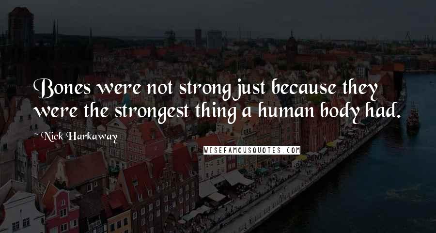 Nick Harkaway quotes: Bones were not strong just because they were the strongest thing a human body had.