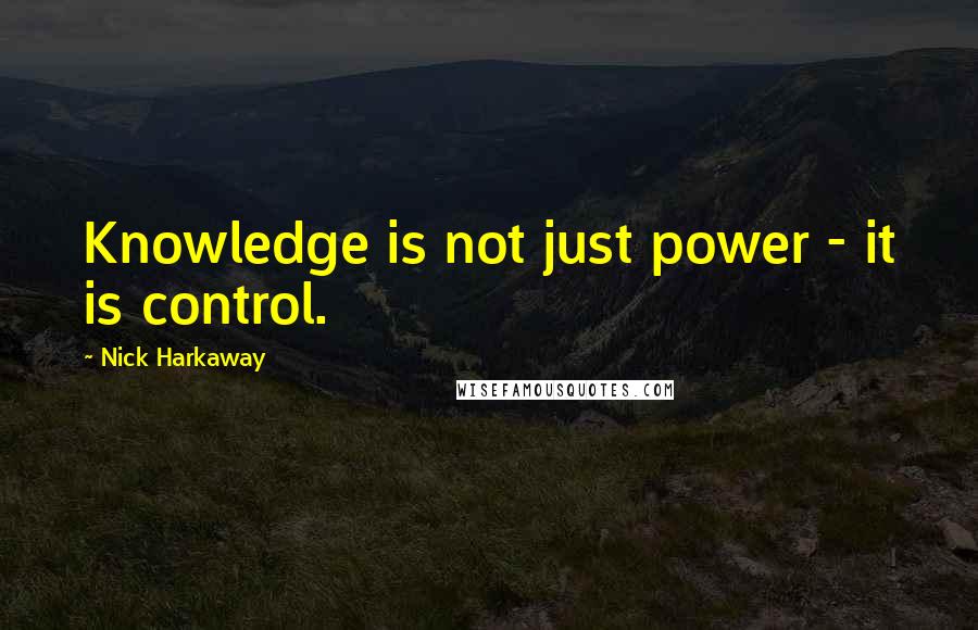 Nick Harkaway quotes: Knowledge is not just power - it is control.