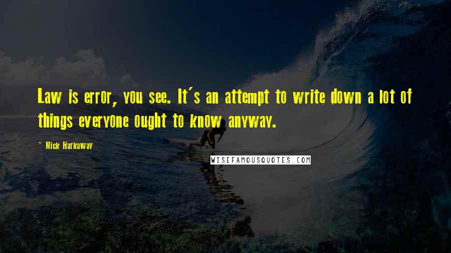 Nick Harkaway quotes: Law is error, you see. It's an attempt to write down a lot of things everyone ought to know anyway.