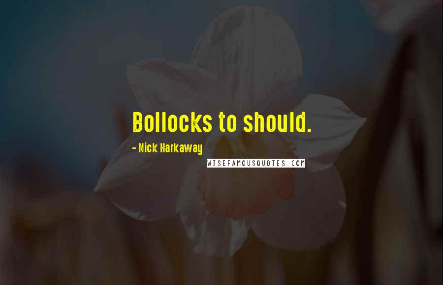 Nick Harkaway quotes: Bollocks to should.