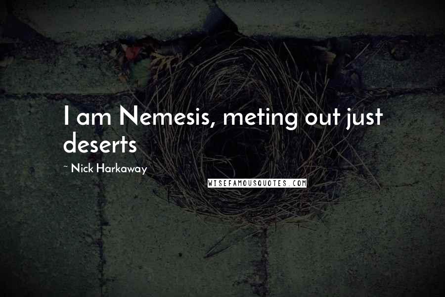 Nick Harkaway quotes: I am Nemesis, meting out just deserts