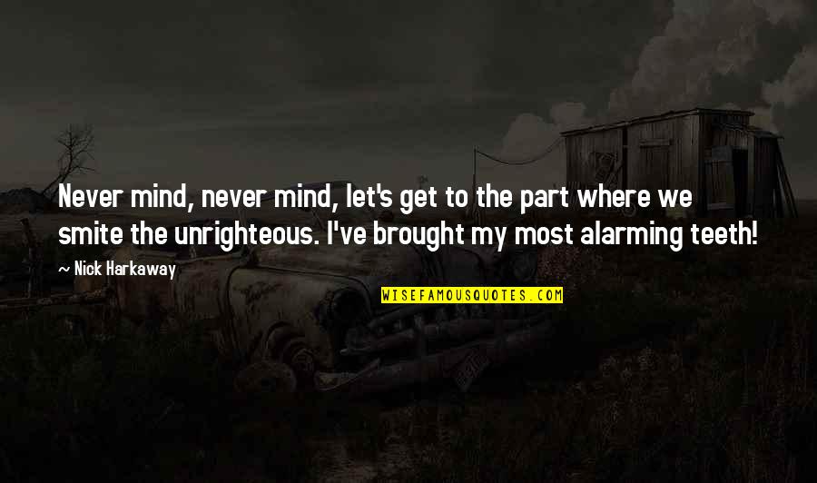 Nick Harkaway Quotes By Nick Harkaway: Never mind, never mind, let's get to the Nick Harkaway Quotes By Nick Harkaway: Never mind, never mind, let's get to the
