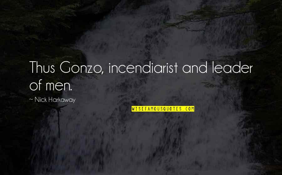 Nick Harkaway Quotes By Nick Harkaway: Thus Gonzo, incendiarist and leader of men. Nick Harkaway Quotes By Nick Harkaway: Thus Gonzo, incendiarist and leader of men.