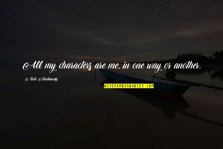 Nick Harkaway Quotes By Nick Harkaway: All my characters are me, in one way Nick Harkaway Quotes By Nick Harkaway: All my characters are me, in one way