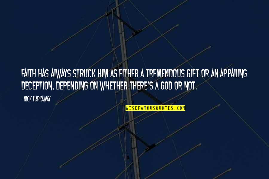 Nick Harkaway Quotes By Nick Harkaway: Faith has always struck him as either a Nick Harkaway Quotes By Nick Harkaway: Faith has always struck him as either a