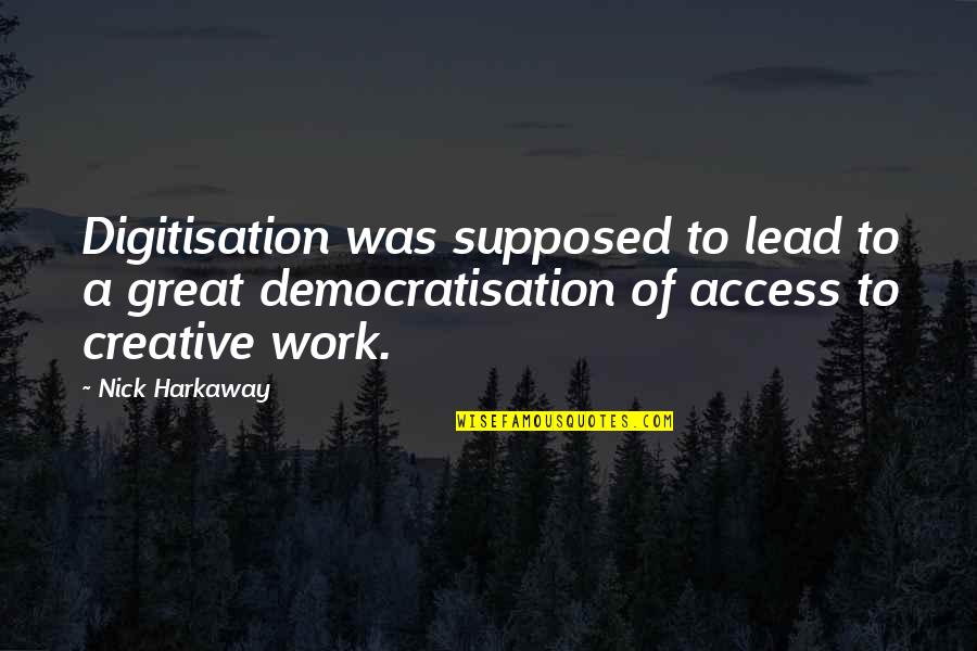 Nick Harkaway Quotes By Nick Harkaway: Digitisation was supposed to lead to a great Nick Harkaway Quotes By Nick Harkaway: Digitisation was supposed to lead to a great